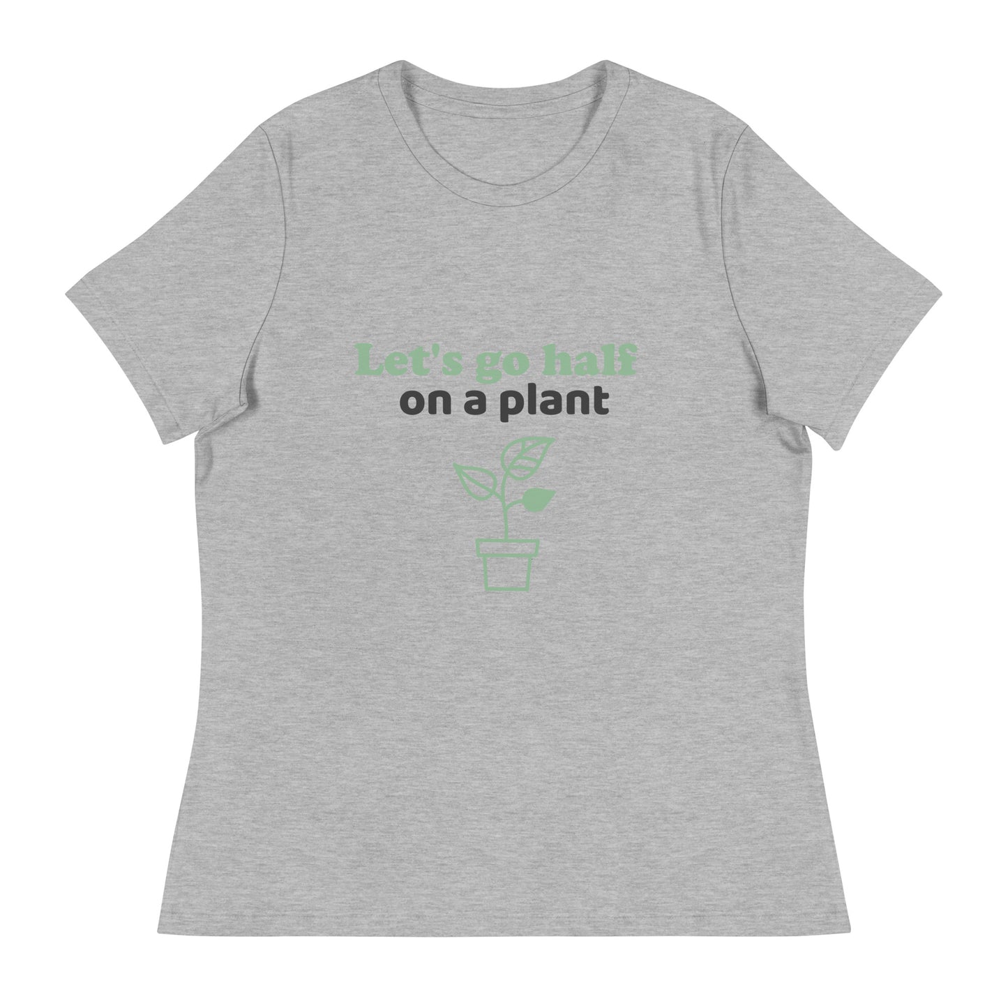 Let's Go Half On A Plant Women's Relaxed T-Shirt
