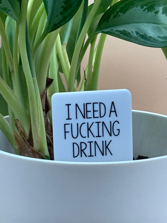 I Need A F#^}]%g Drink Plant Marker