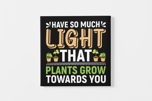 Have So Much Light That Plants Grow Towards You Canvas