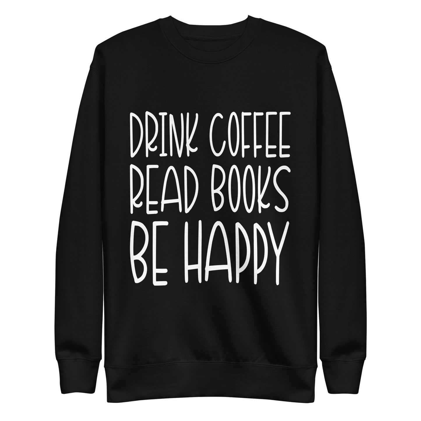 Drink Coffee Read Books Be Happy Unisex Premium Crew Neck Sweatshirt