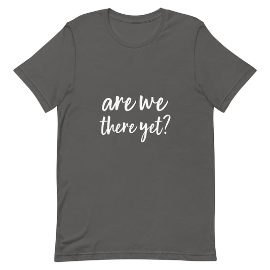 Are We There Yet Unisex t-shirt