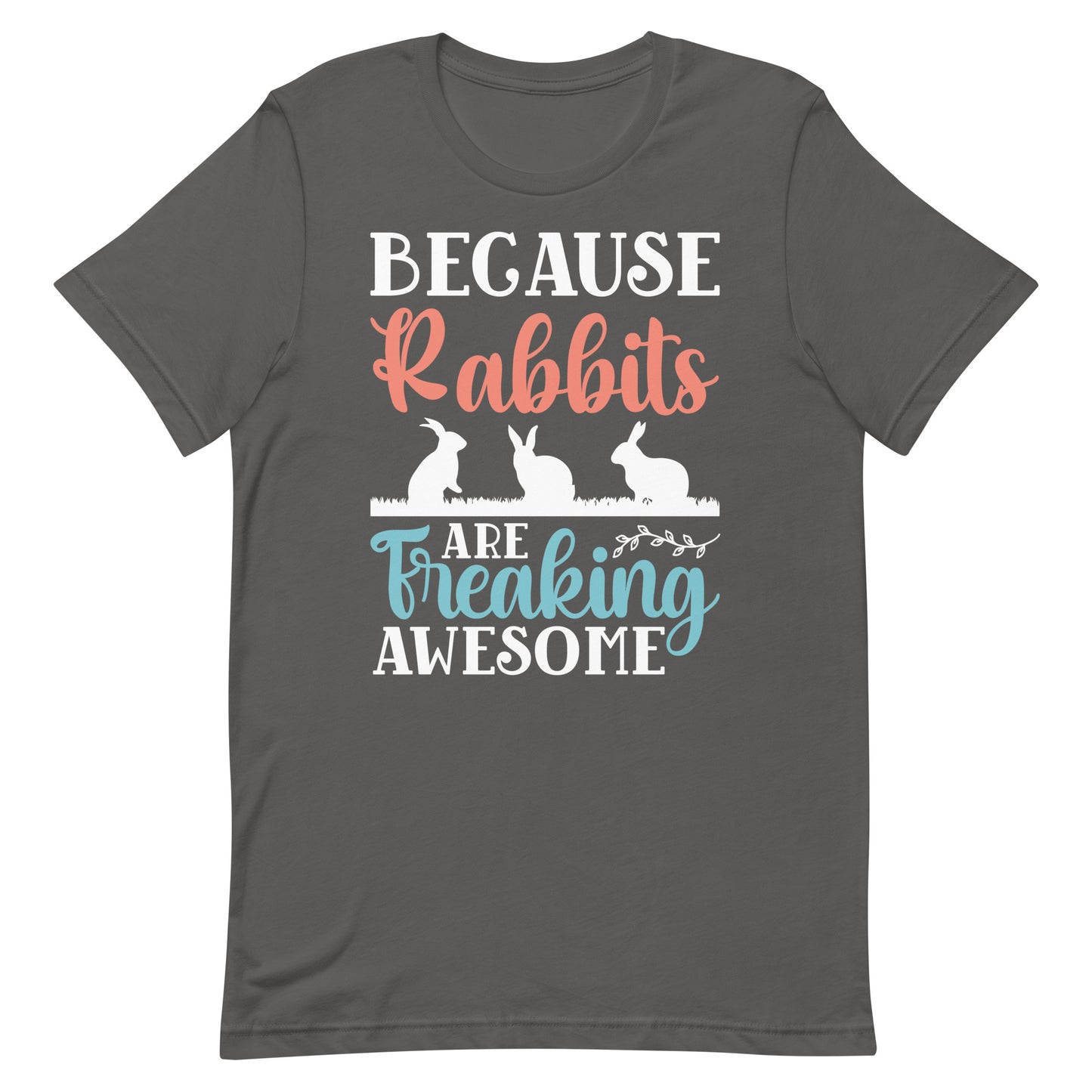 Because Rabbits Are Freaking Awesome Unisex t-shirt