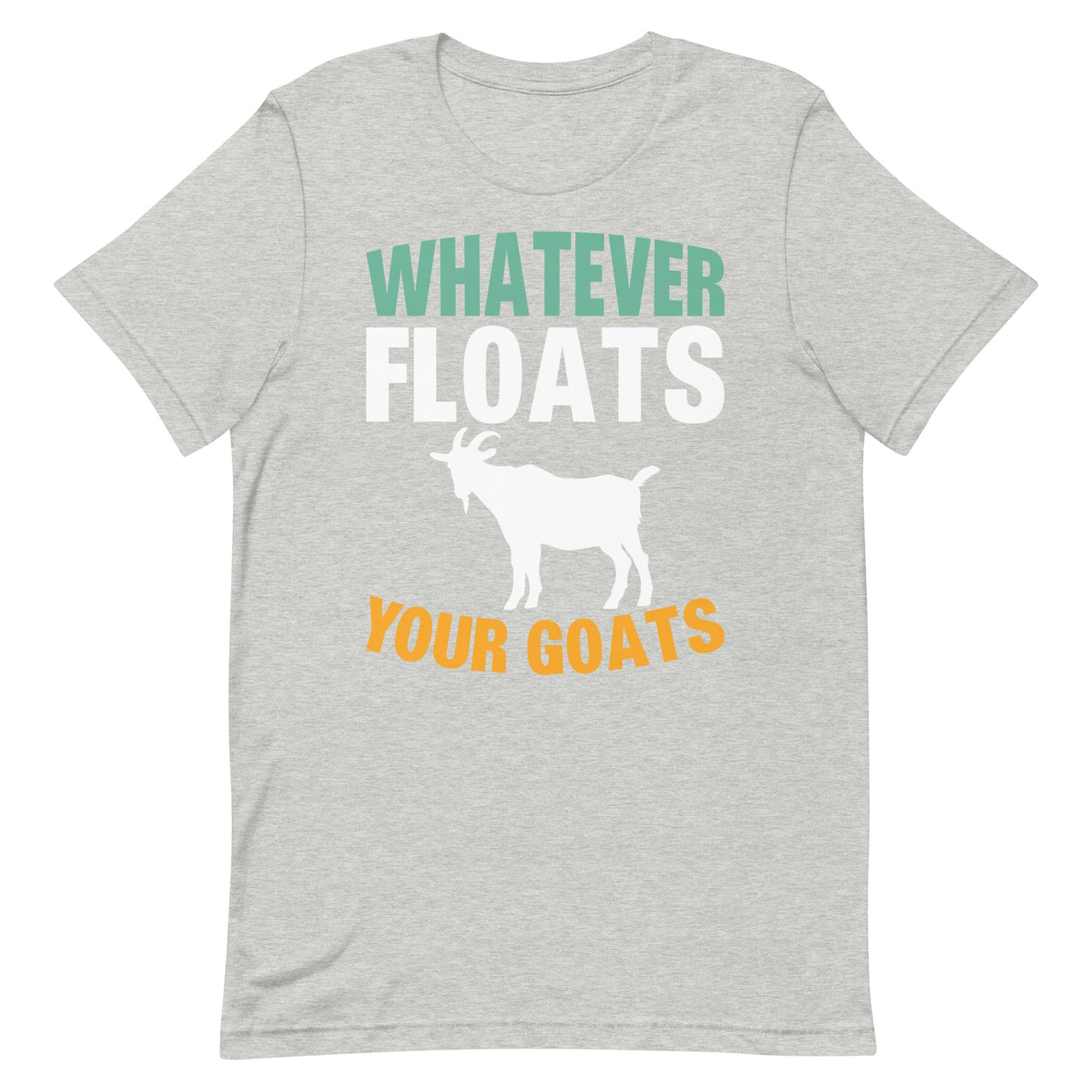 Whatever Floats Your Goats Unisex t-shirt