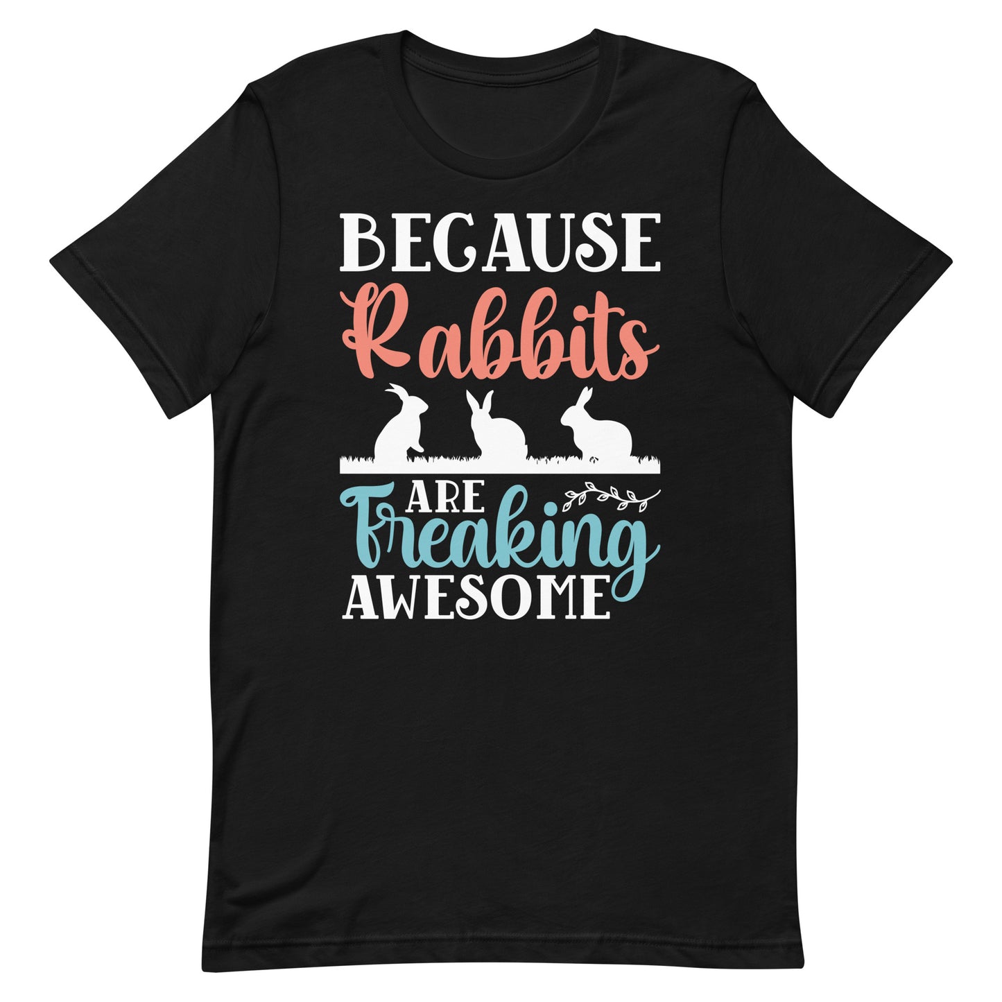 Because Rabbits Are Freaking Awesome Unisex t-shirt