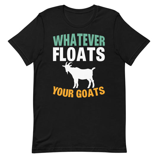 Whatever Floats Your Goats Unisex t-shirt