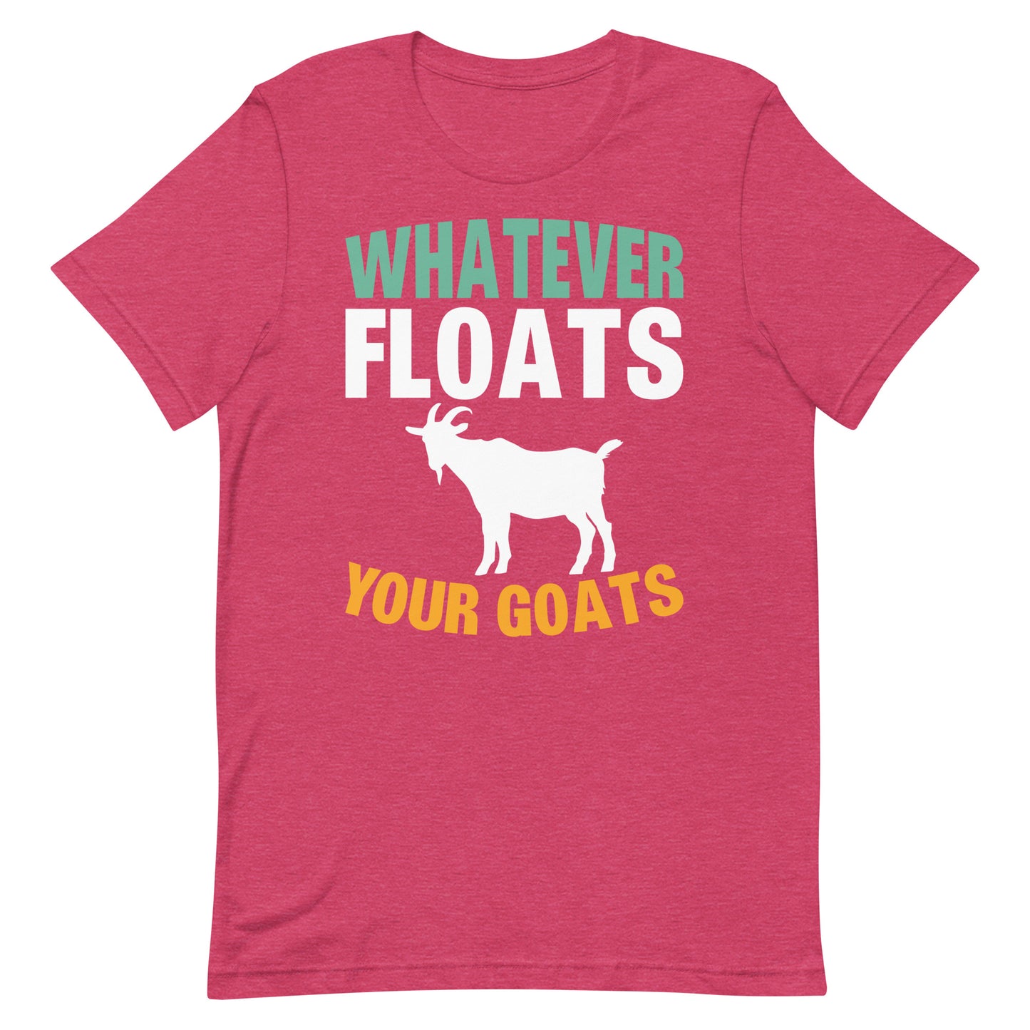 Whatever Floats Your Goats Unisex t-shirt