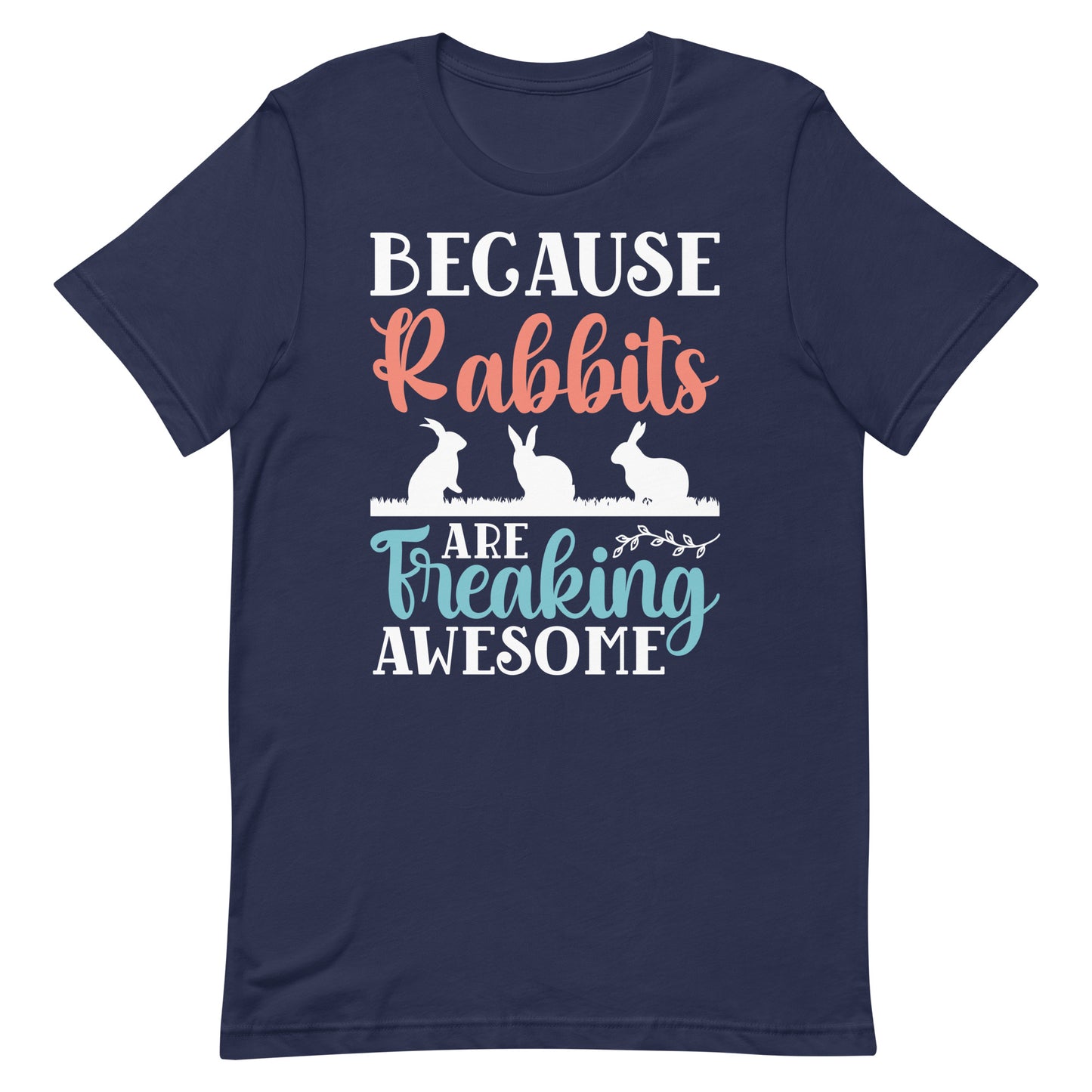 Because Rabbits Are Freaking Awesome Unisex t-shirt