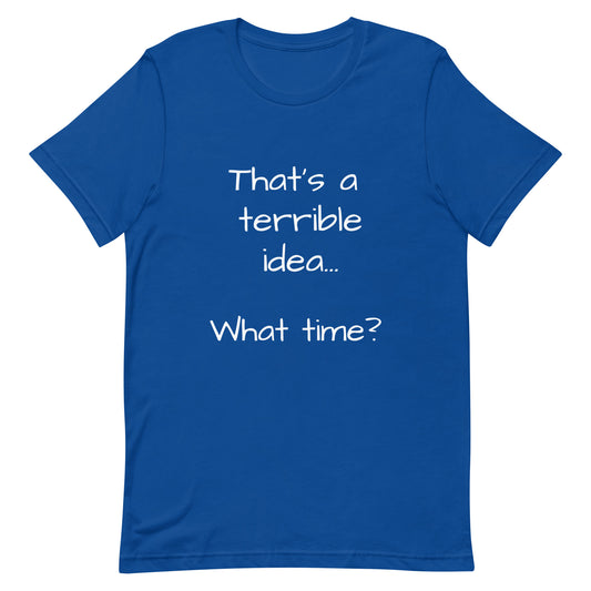 That's A Terrible Idea.. Unisex t-shirt