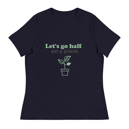 Let's Go Half On A Plant Women's Relaxed T-Shirt